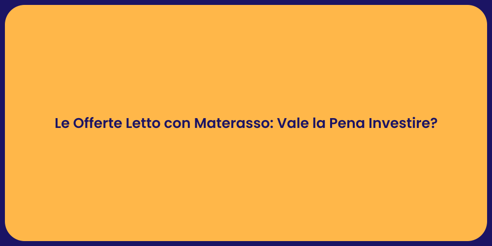 Le Offerte Letto con Materasso: Vale la Pena Investire?