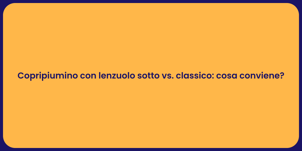 Copripiumino con lenzuolo sotto vs. classico: cosa conviene?