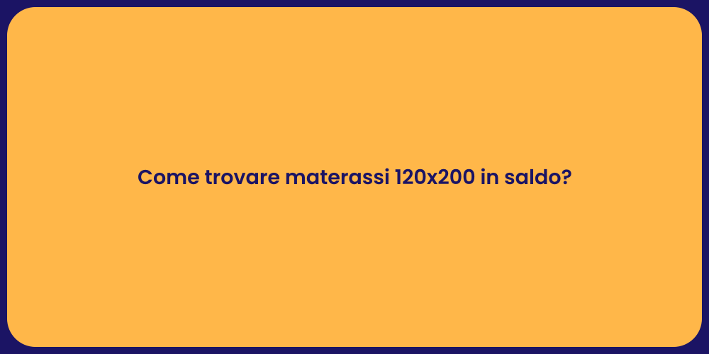 Come trovare materassi 120x200 in saldo?