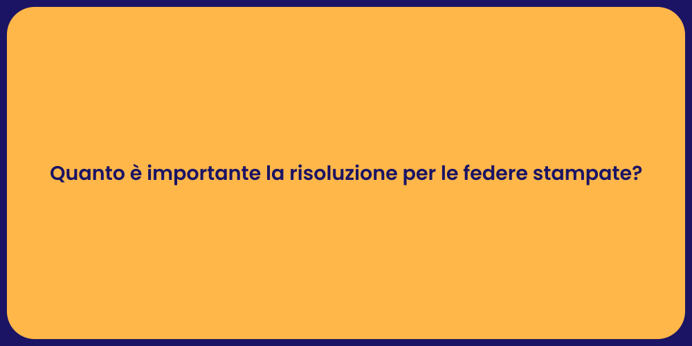 Quanto è importante la risoluzione per le federe stampate?