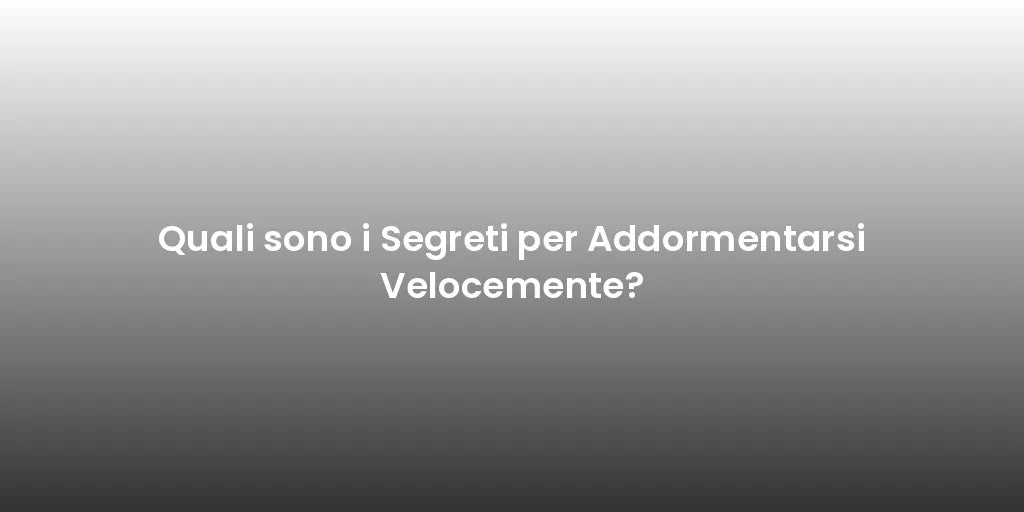 Quali sono i Segreti per Addormentarsi Velocemente?