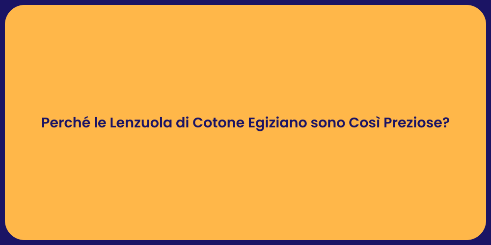 Perché le Lenzuola di Cotone Egiziano sono Così Preziose?