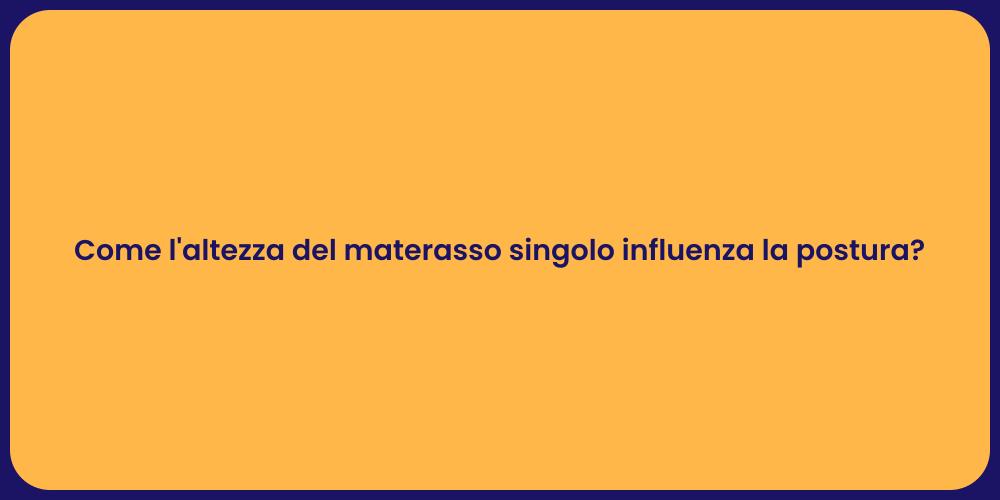 Come l'altezza del materasso singolo influenza la postura?