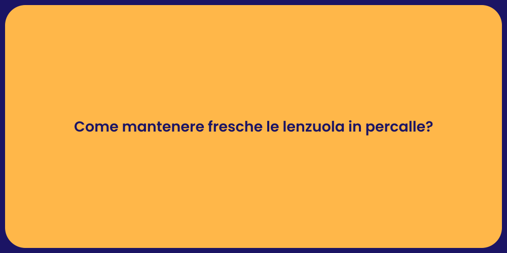 Come mantenere fresche le lenzuola in percalle?