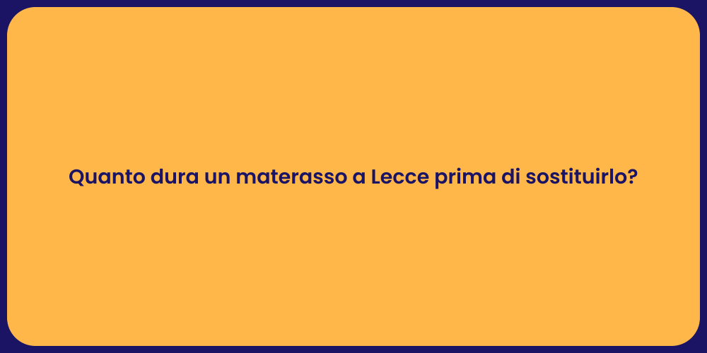 Quanto dura un materasso a Lecce prima di sostituirlo?