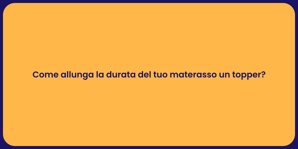 Come allunga la durata del tuo materasso un topper?
