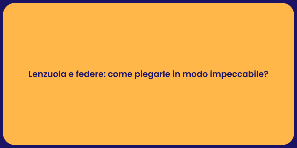 Lenzuola e federe: come piegarle in modo impeccabile?