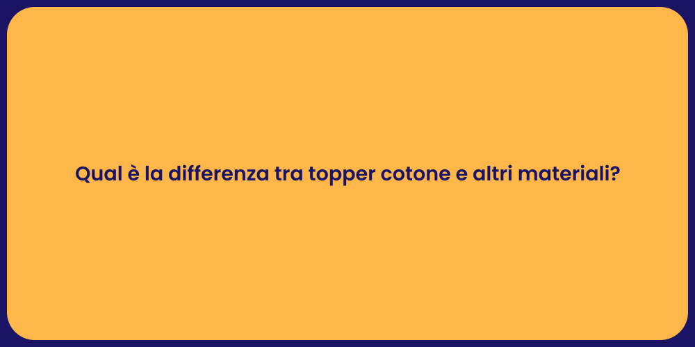 Qual è la differenza tra topper cotone e altri materiali?