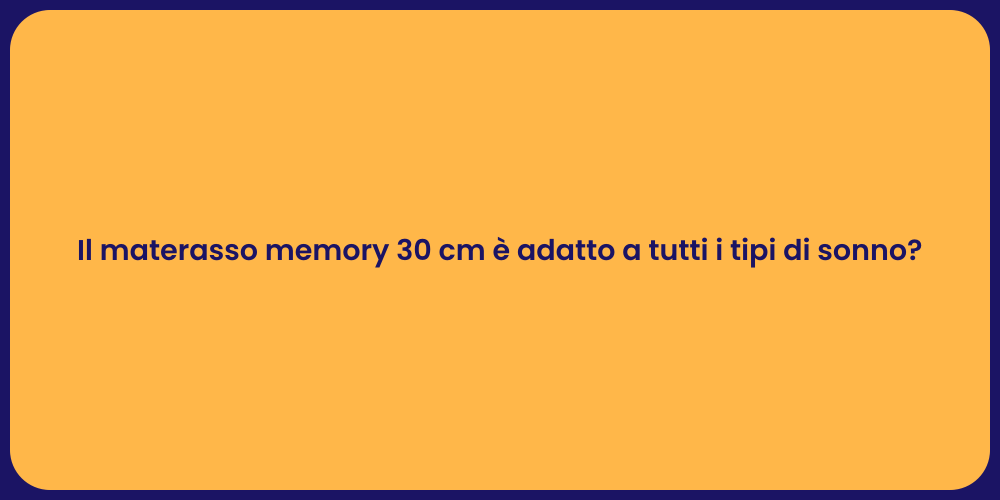 Il materasso memory 30 cm è adatto a tutti i tipi di sonno?