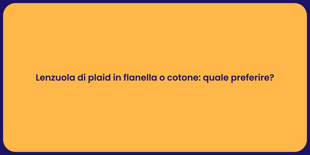 Lenzuola di plaid in flanella o cotone: quale preferire?