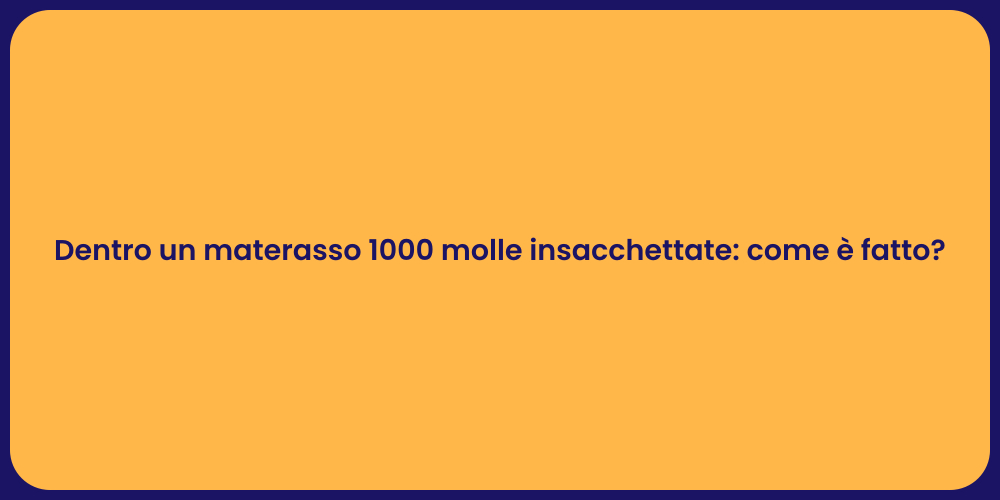 Dentro un materasso 1000 molle insacchettate: come è fatto?