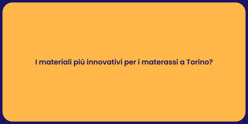 I materiali più innovativi per i materassi a Torino?