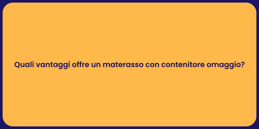 Quali vantaggi offre un materasso con contenitore omaggio?