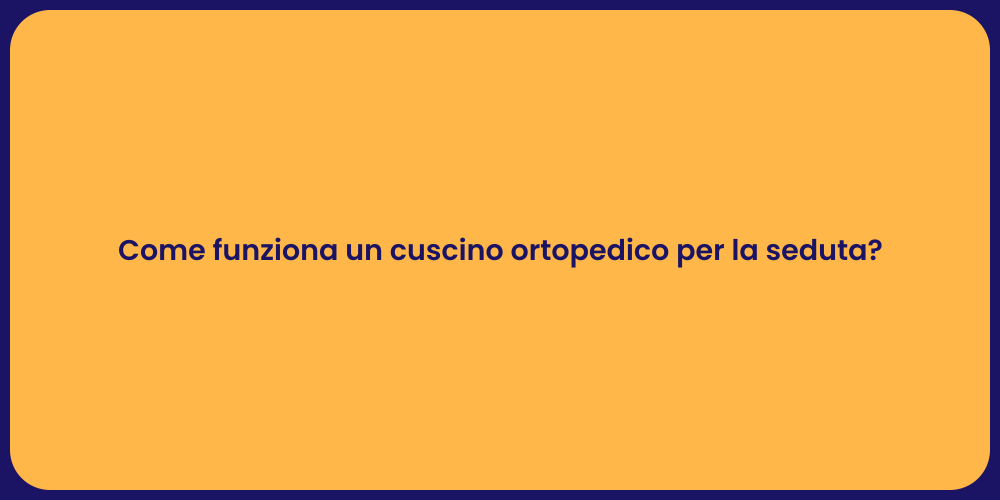 Come funziona un cuscino ortopedico per la seduta?