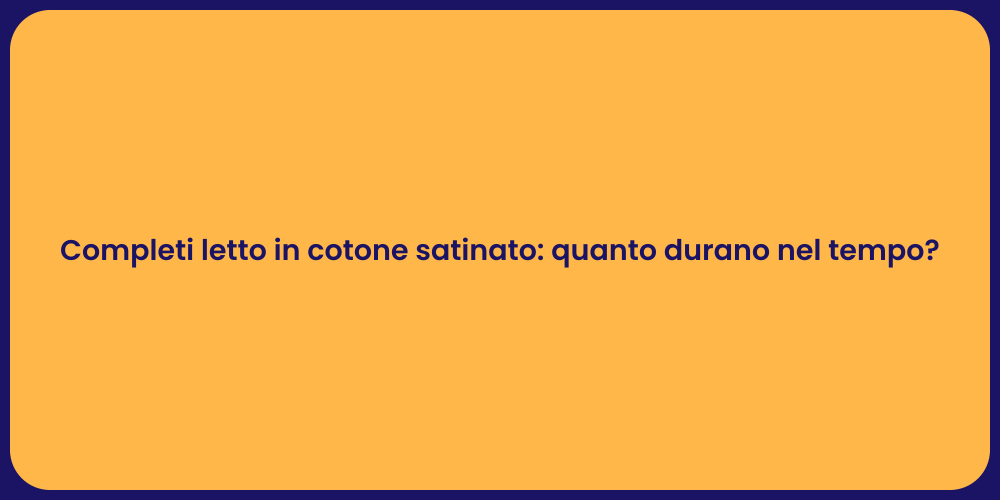 Completi letto in cotone satinato: quanto durano nel tempo?