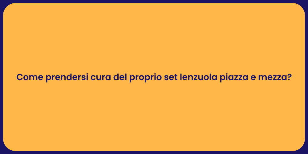 Come prendersi cura del proprio set lenzuola piazza e mezza?