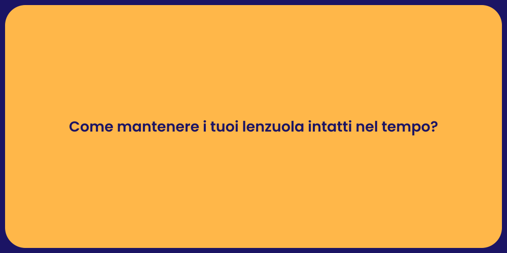 Come mantenere i tuoi lenzuola intatti nel tempo?