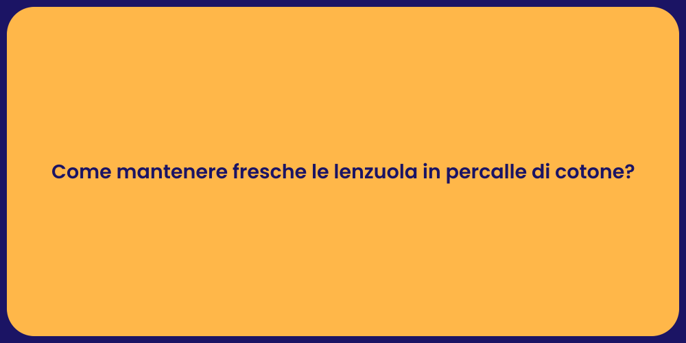 Come mantenere fresche le lenzuola in percalle di cotone?