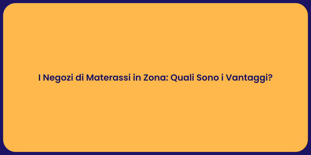 I Negozi di Materassi in Zona: Quali Sono i Vantaggi?
