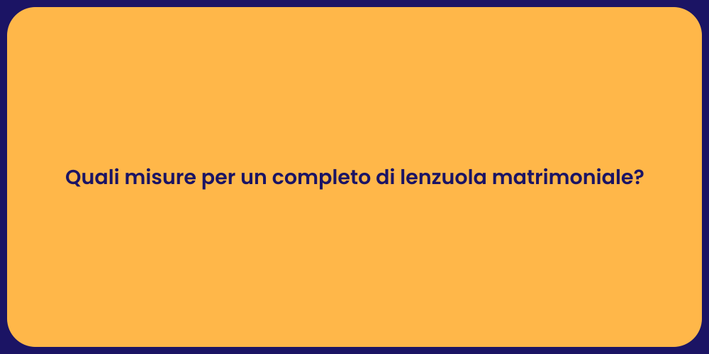 Quali misure per un completo di lenzuola matrimoniale?
