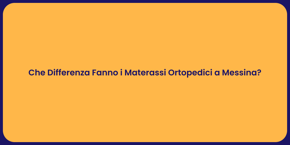 Che Differenza Fanno i Materassi Ortopedici a Messina?
