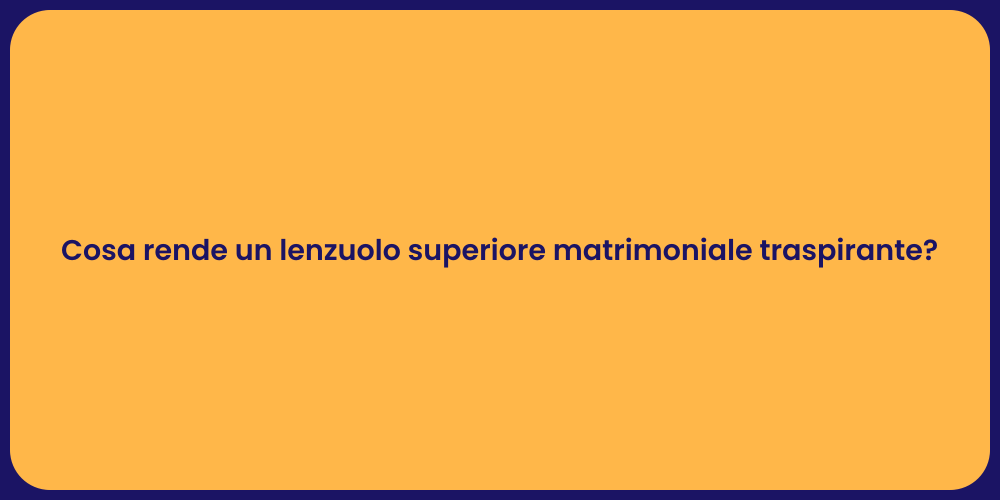 Cosa rende un lenzuolo superiore matrimoniale traspirante?