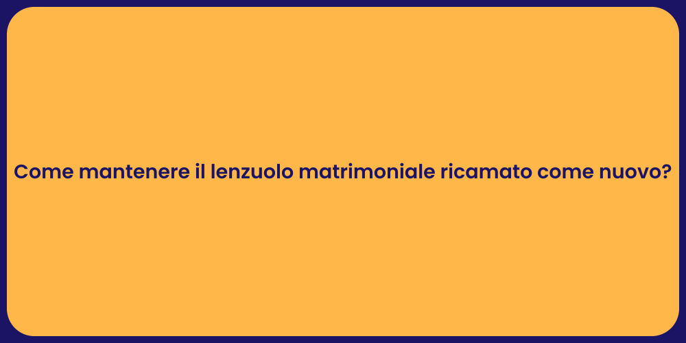 Come mantenere il lenzuolo matrimoniale ricamato come nuovo?