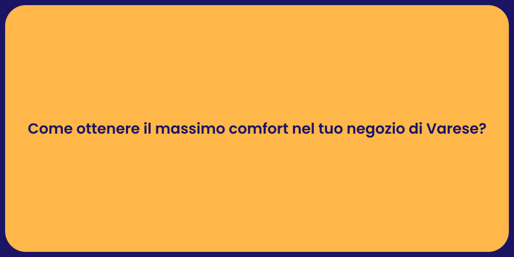 Come ottenere il massimo comfort nel tuo negozio di Varese?