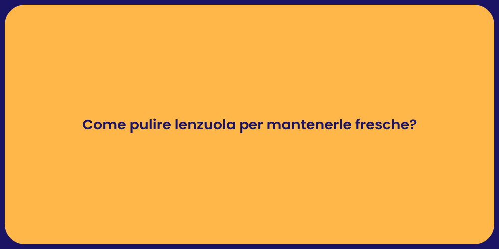 Come pulire lenzuola per mantenerle fresche?