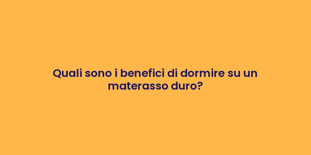 Quali sono i benefici di dormire su un materasso duro?