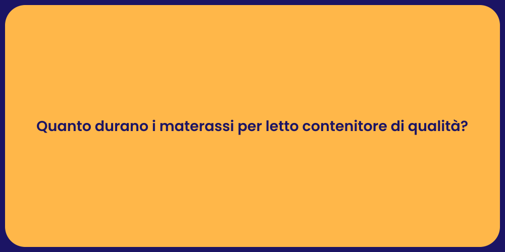 Quanto durano i materassi per letto contenitore di qualità?