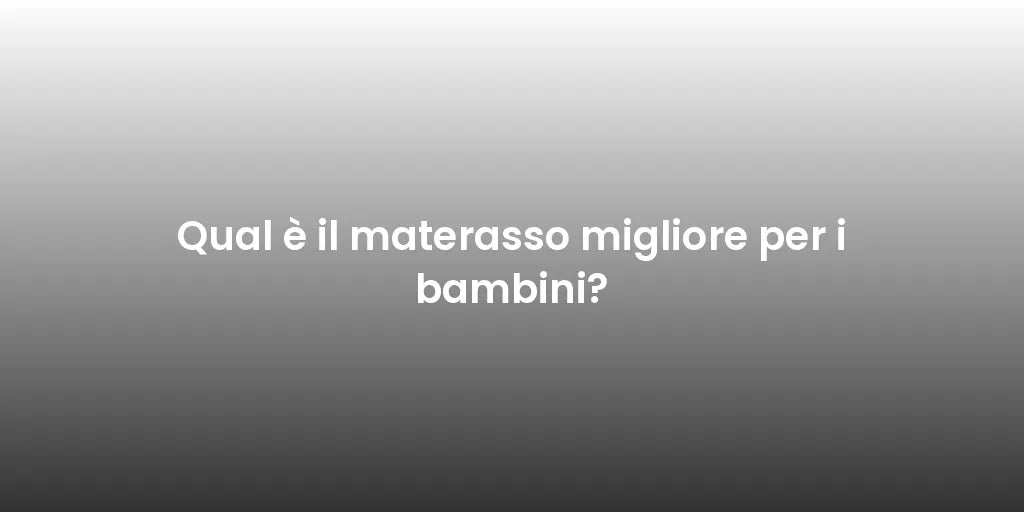 Qual è il materasso migliore per i bambini?
