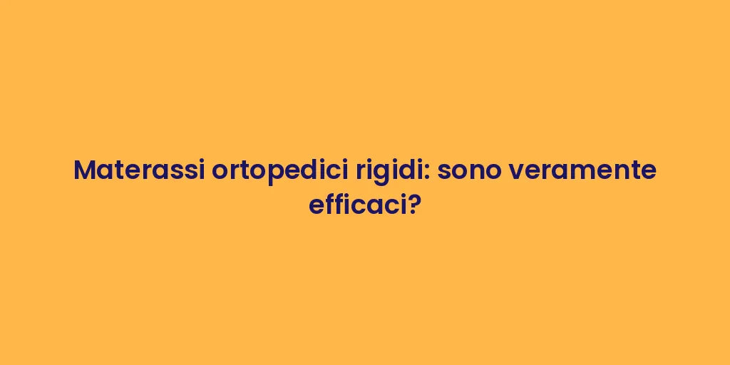 Materassi ortopedici rigidi: sono veramente efficaci?