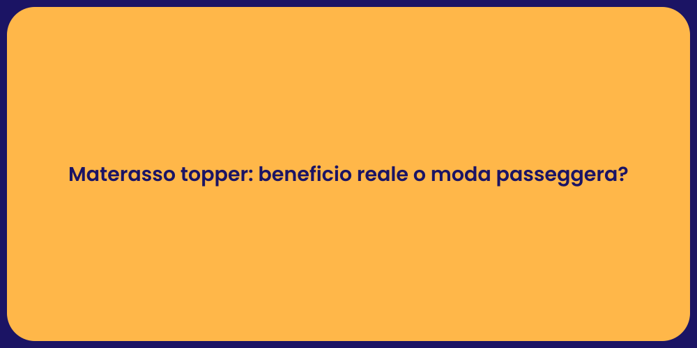 Materasso topper: beneficio reale o moda passeggera?