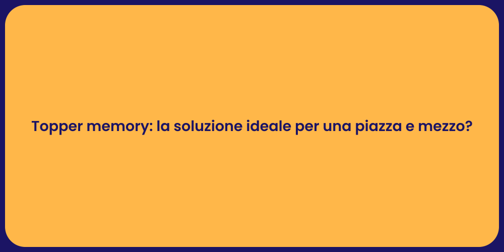 Topper memory: la soluzione ideale per una piazza e mezzo?
