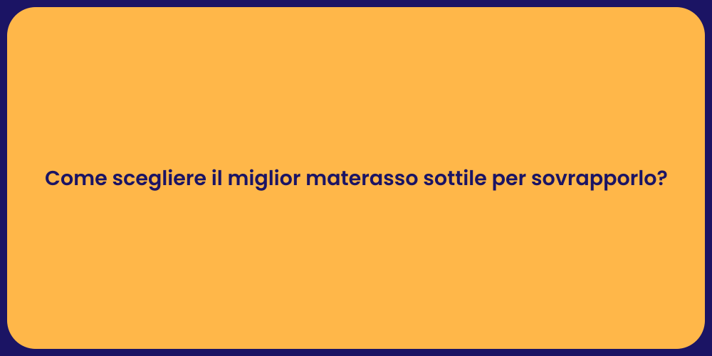 Come scegliere il miglior materasso sottile per sovrapporlo?