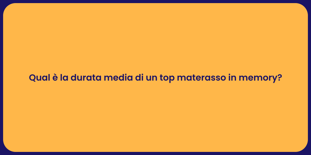 Qual è la durata media di un top materasso in memory?
