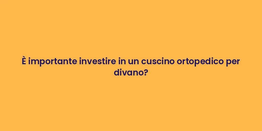 È importante investire in un cuscino ortopedico per divano?