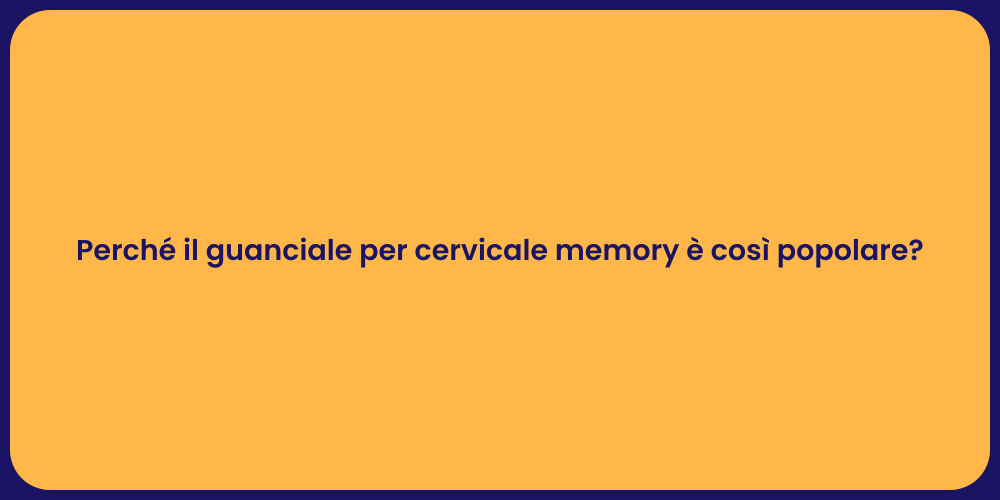 Perché il guanciale per cervicale memory è così popolare?