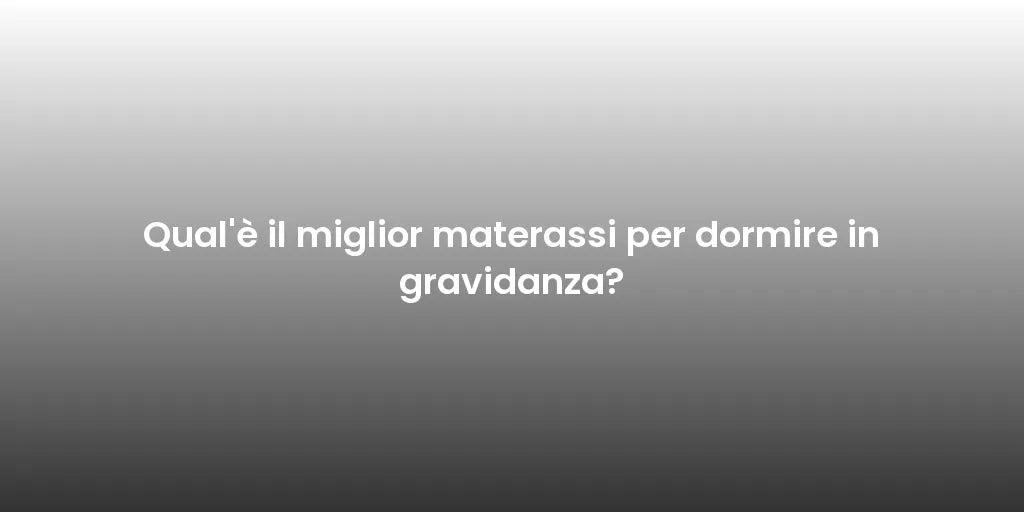 Qual'è il miglior materassi per dormire in gravidanza?