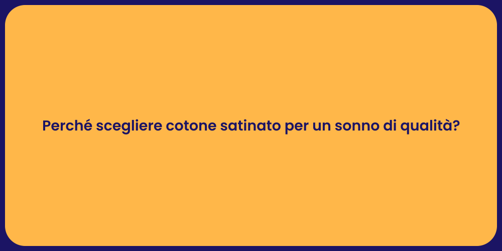 Perché scegliere cotone satinato per un sonno di qualità?