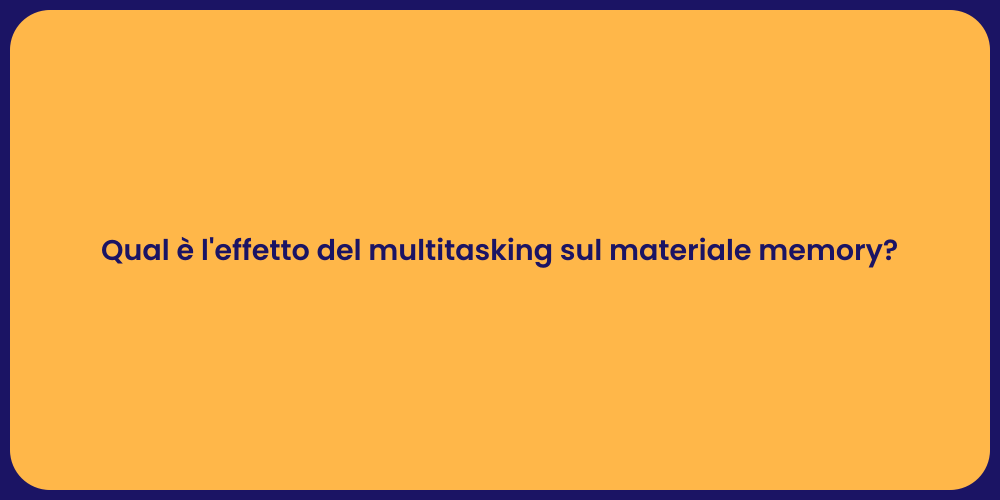 Qual è l'effetto del multitasking sul materiale memory?