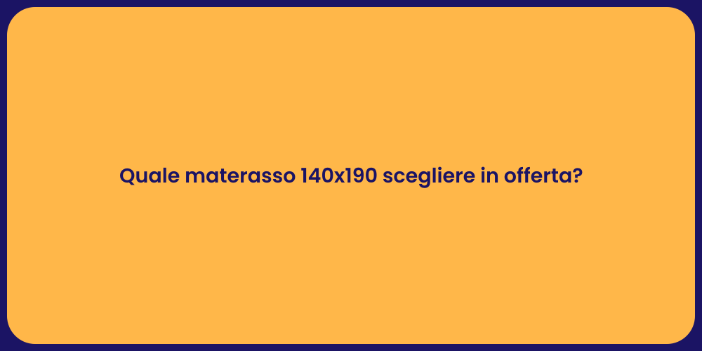 Quale materasso 140x190 scegliere in offerta?