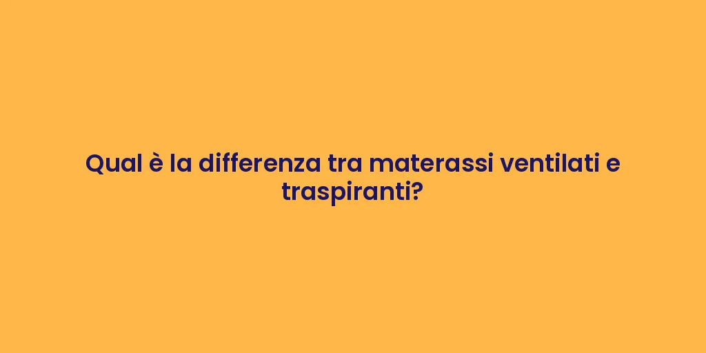Qual è la differenza tra materassi ventilati e traspiranti?