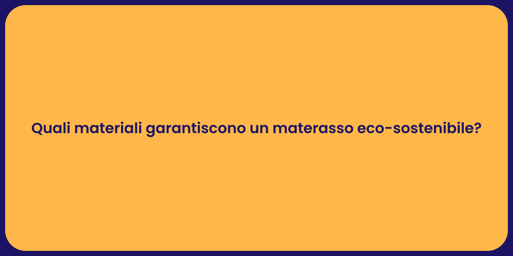 Quali materiali garantiscono un materasso eco-sostenibile?