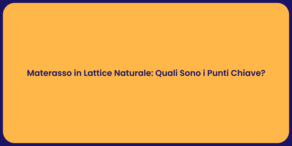 Materasso in Lattice Naturale: Quali Sono i Punti Chiave?