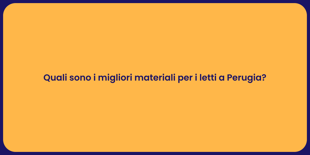Quali sono i migliori materiali per i letti a Perugia?