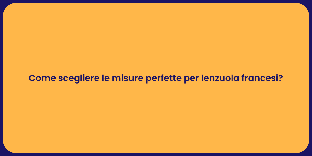 Come scegliere le misure perfette per lenzuola francesi?