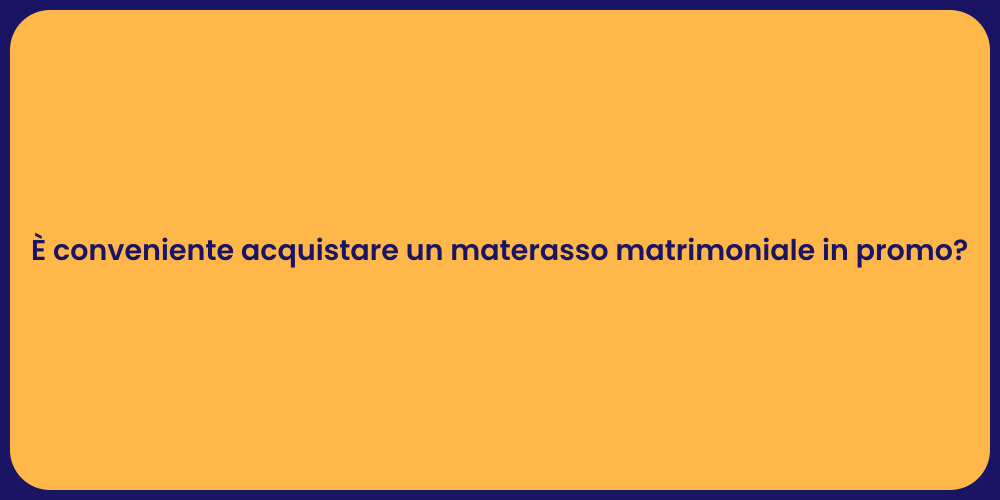 Materasso Matrimoniale: Vantaggi e Offerte