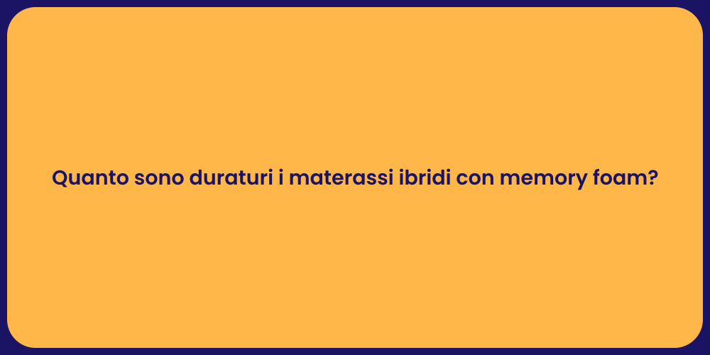 Quanto sono duraturi i materassi ibridi con memory foam?